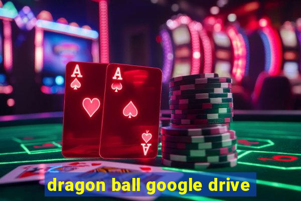 dragon ball google drive